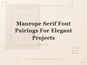 Manrope Serif Font Pairings for Elegant Projects