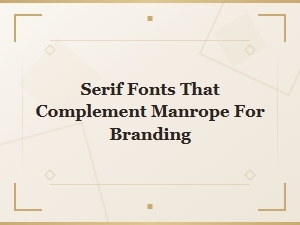 Best Serif Fonts That Pair Beautifully with Manrope for Branding